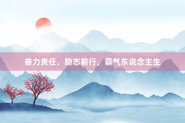 奋力责任，励志前行，霸气东说念主生